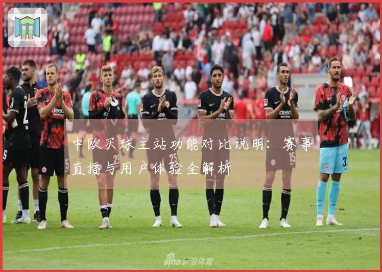 中欧买球主站功能对比说明：赛事直播与用户体验全解析